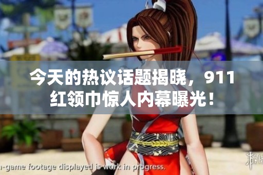 今天的热议话题揭晓，911红领巾惊人内幕曝光！