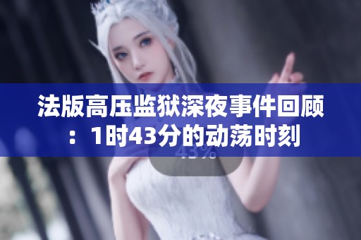 法版高压监狱深夜事件回顾：1时43分的动荡时刻