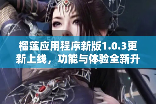 榴莲应用程序新版1.0.3更新上线，功能与体验全新升级