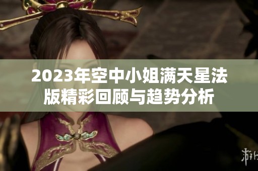 2023年空中小姐满天星法版精彩回顾与趋势分析