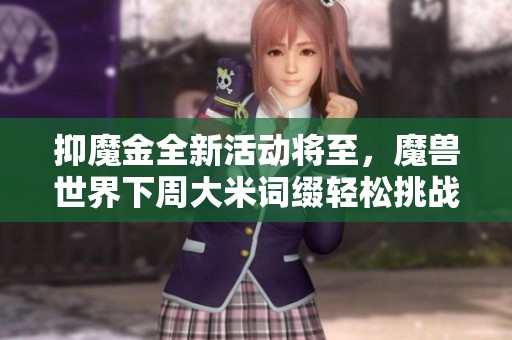 抑魔金全新活动将至，魔兽世界下周大米词缀轻松挑战