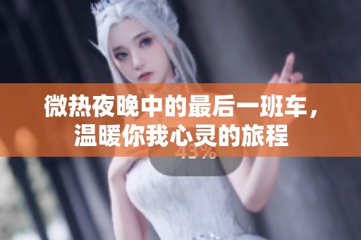 微热夜晚中的最后一班车，温暖你我心灵的旅程