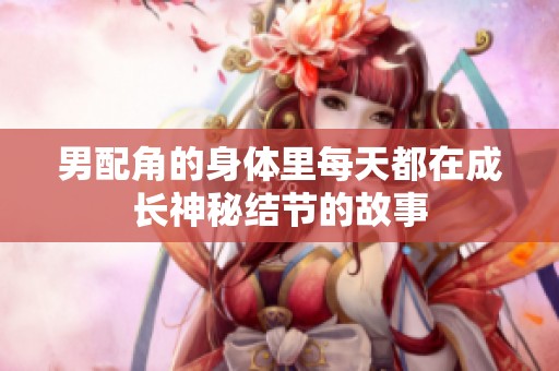 男配角的身体里每天都在成长神秘结节的故事