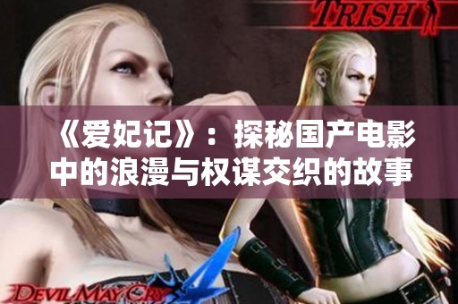 《爱妃记》：探秘国产电影中的浪漫与权谋交织的故事