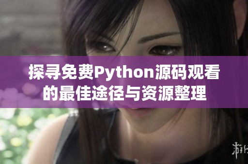 探寻免费Python源码观看的最佳途径与资源整理