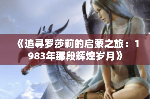 《追寻罗莎莉的启蒙之旅：1983年那段辉煌岁月》