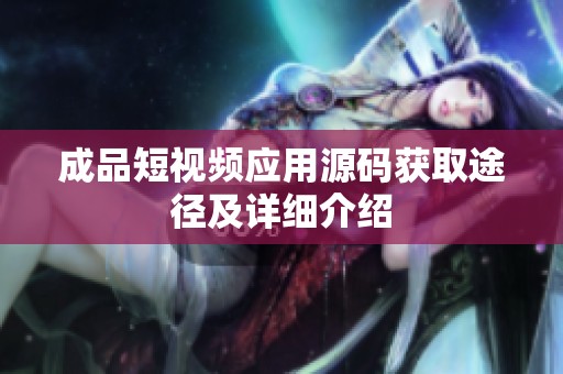 成品短视频应用源码获取途径及详细介绍