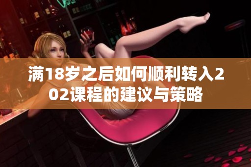 满18岁之后如何顺利转入202课程的建议与策略
