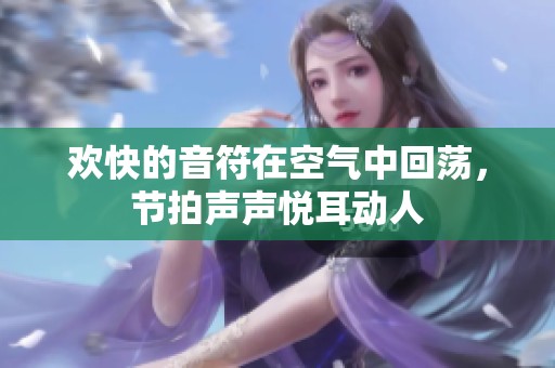 欢快的音符在空气中回荡，节拍声声悦耳动人