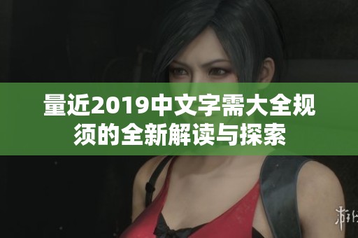 量近2019中文字需大全规须的全新解读与探索