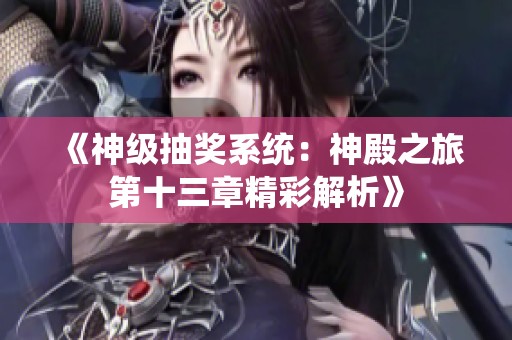 《神级抽奖系统：神殿之旅第十三章精彩解析》