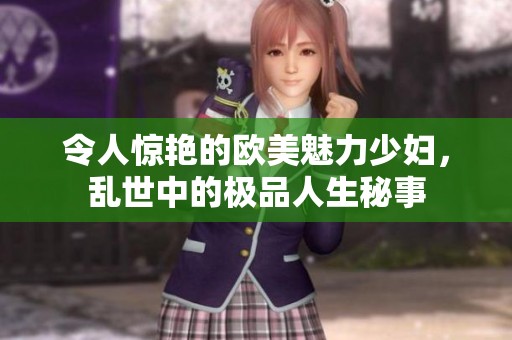令人惊艳的欧美魅力少妇，乱世中的极品人生秘事