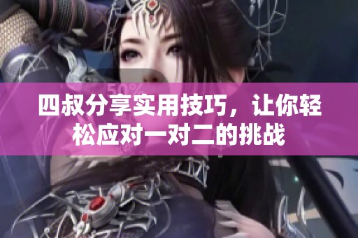 四叔分享实用技巧，让你轻松应对一对二的挑战