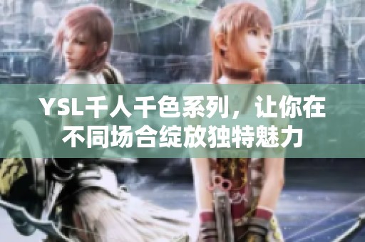 YSL千人千色系列，让你在不同场合绽放独特魅力