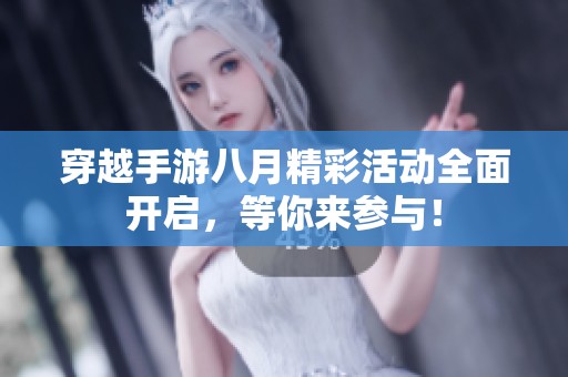 穿越手游八月精彩活动全面开启，等你来参与！