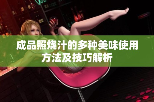成品照烧汁的多种美味使用方法及技巧解析