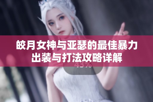 皎月女神与亚瑟的最佳暴力出装与打法攻略详解