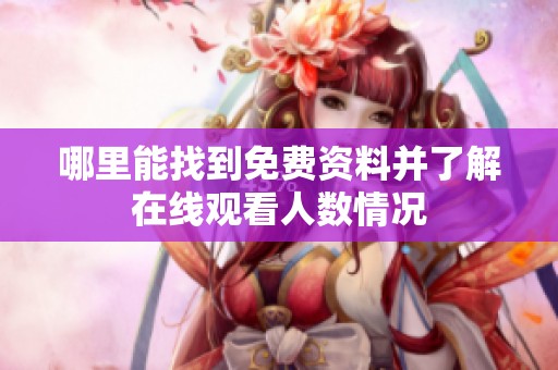 哪里能找到免费资料并了解在线观看人数情况