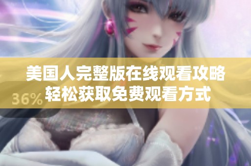 美国人完整版在线观看攻略 轻松获取免费观看方式