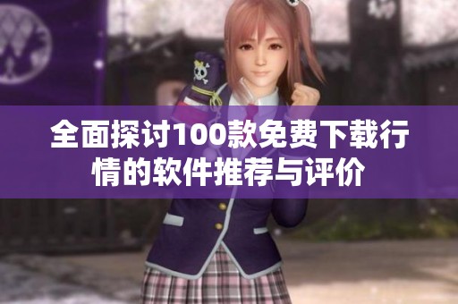 全面探讨100款免费下载行情的软件推荐与评价