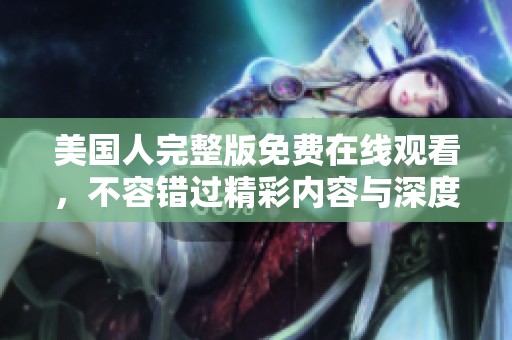美国人完整版免费在线观看，不容错过精彩内容与深度解析