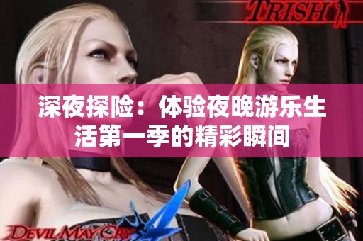 深夜探险：体验夜晚游乐生活第一季的精彩瞬间
