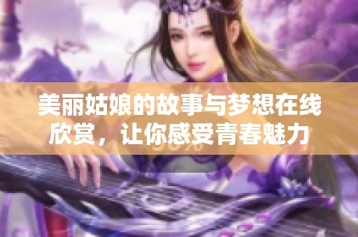 美丽姑娘的故事与梦想在线欣赏，让你感受青春魅力