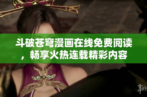 斗破苍穹漫画在线免费阅读，畅享火热连载精彩内容