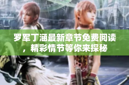 罗军丁涵最新章节免费阅读，精彩情节等你来探秘