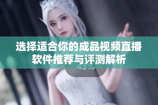 选择适合你的成品视频直播软件推荐与评测解析