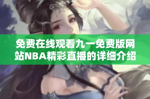 免费在线观看九一免费版网站NBA精彩直播的详细介绍