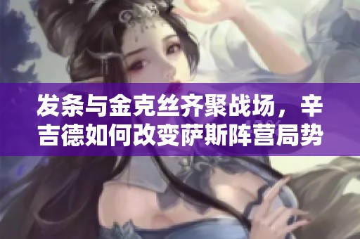 发条与金克丝齐聚战场，辛吉德如何改变萨斯阵营局势？