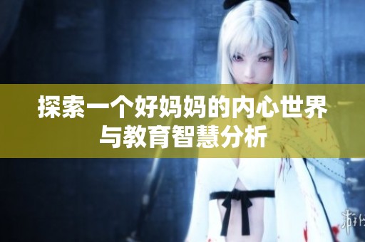 探索一个好妈妈的内心世界与教育智慧分析