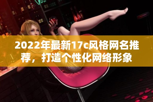 2022年最新17c风格网名推荐，打造个性化网络形象