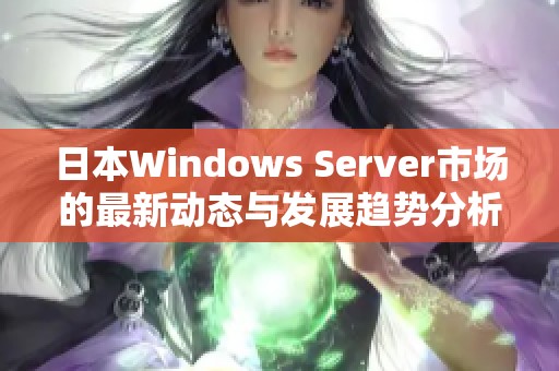 日本Windows Server市场的最新动态与发展趋势分析