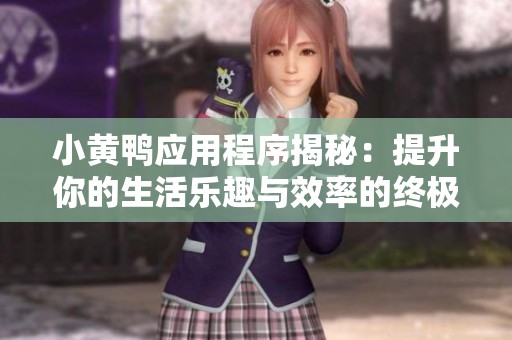 小黄鸭应用程序揭秘：提升你的生活乐趣与效率的终极工具