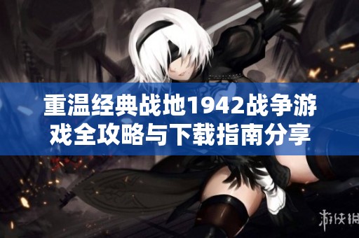 重温经典战地1942战争游戏全攻略与下载指南分享
