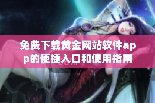 免费下载黄金网站软件app的便捷入口和使用指南