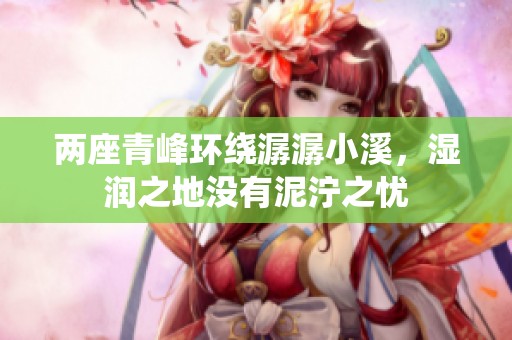 两座青峰环绕潺潺小溪，湿润之地没有泥泞之忧