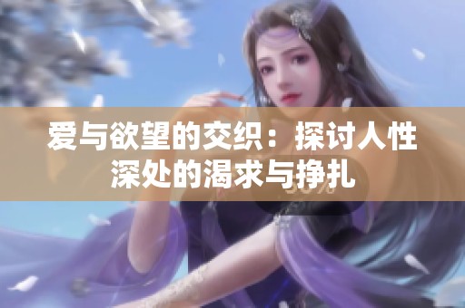 爱与欲望的交织：探讨人性深处的渴求与挣扎