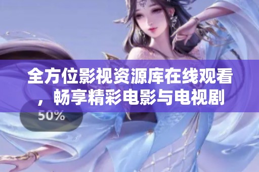全方位影视资源库在线观看，畅享精彩电影与电视剧