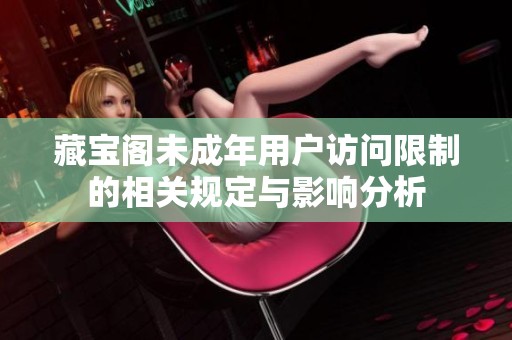 藏宝阁未成年用户访问限制的相关规定与影响分析