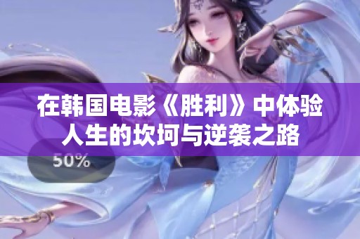 在韩国电影《胜利》中体验人生的坎坷与逆袭之路