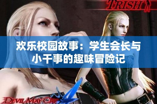 欢乐校园故事：学生会长与小干事的趣味冒险记