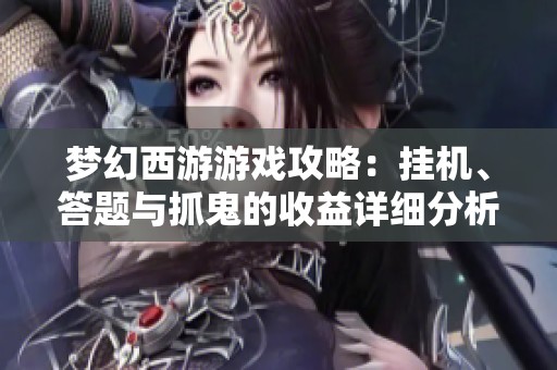梦幻西游游戏攻略：挂机、答题与抓鬼的收益详细分析
