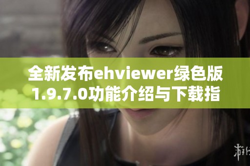 全新发布ehviewer绿色版1.9.7.0功能介绍与下载指南