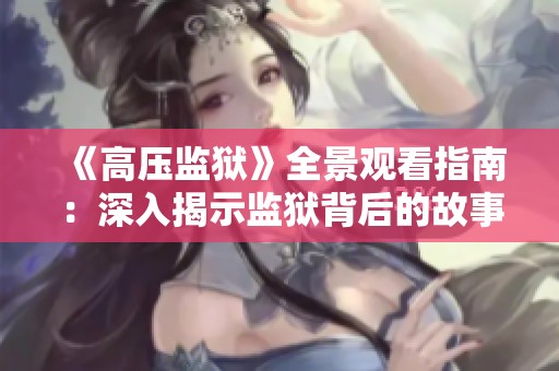 《高压监狱》全景观看指南：深入揭示监狱背后的故事与现实