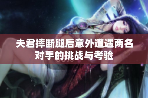 夫君摔断腿后意外遭遇两名对手的挑战与考验