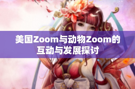 美国Zoom与动物Zoom的互动与发展探讨