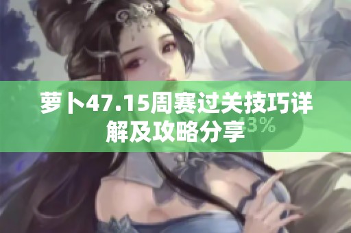 萝卜47.15周赛过关技巧详解及攻略分享